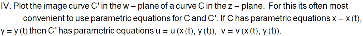 IV . Plot the image curve C ' in the w - plane of a curve C in the z - plane . &nbsp;&nbsp;For ...  = x (t), y = y (t) then C ' has parametric equations u = u (x (t), y (t)), v = v (x (t), y (t)) .